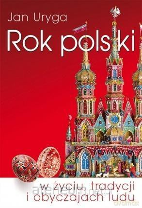 Rok polski w życiu, tradycji i obyczajach ludu - Jan Uryga [KSIĄŻKA]