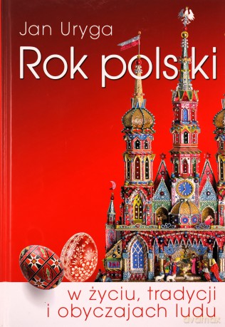 Rok polski w życiu, tradycji i obyczajach ludu - Jan Uryga [KSIĄŻKA]