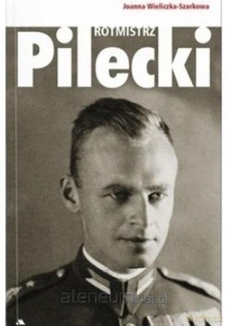 Rotmistrz Witold Pilecki - Joanna Wieliczka-Szarkowa [KSIĄŻKA]