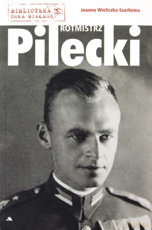 Rotmistrz Witold Pilecki - Joanna Wieliczka-Szarkowa [KSIĄŻKA]