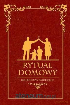 Rytuał Domowy. Rok rodziny katolickiej [KSIĄŻKA]