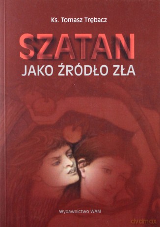 Szatan jako źródło zła - Ks. Tomasz Trębacz [KSIĄŻKA]