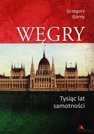 Węgry. Tysiąc lat samotności - Grzegorz Górny [KSIĄŻKA]