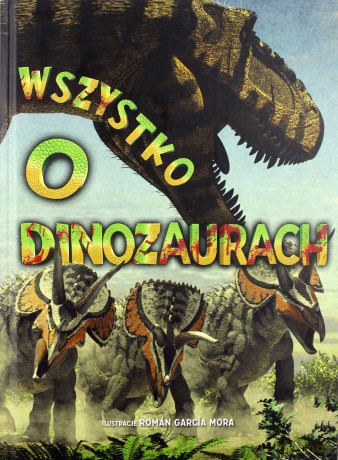 Wszystko o dinozaurach [KSIĄŻKA]