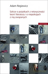 Szkice o pożytkach z retoryczności teorii literatury i o niepokojach z nią związanych - Adam Regiewicz [KSIĄŻKA]