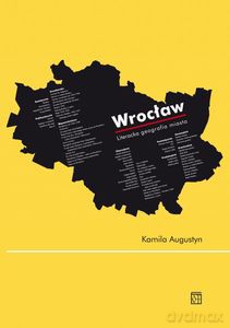 Wrocław. Literacka geografia miasta - Kamila Augustyn [KSIĄŻKA]