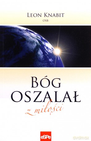 Bóg oszalał z miłości - o. Leon Knabit [KSIĄŻKA]
