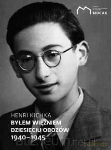 Byłem więźniem dziesięciu obozów 1940-1945 - Henri Kichka [KSIĄŻKA]
