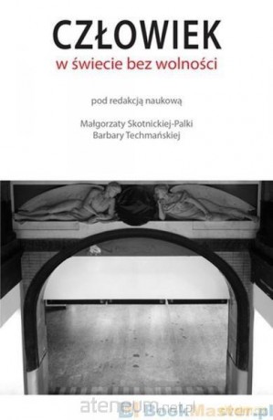 Człowiek w świecie bez wolności - Małgorzata Skotnicka-Palka, Barbara Techmańska [KSIĄŻKA]