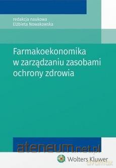 Farmakoekonomika w zarządzaniu zasobami ochrony - Elżbieta Nowakowska [KSIĄŻKA]