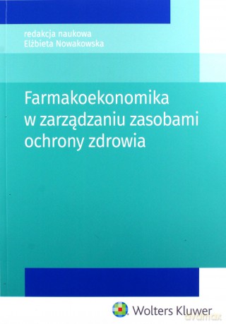 Farmakoekonomika w zarządzaniu zasobami ochrony - Elżbieta Nowakowska [KSIĄŻKA]