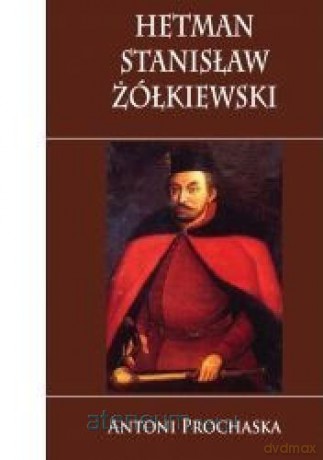 Hetman Stanisław Żółkiewski - Antoni Prochaska [KSIĄŻKA]