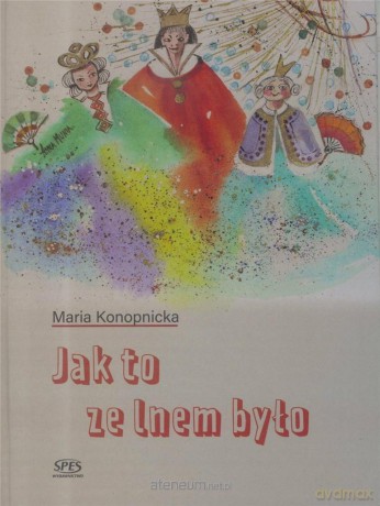 Jak to ze lnem było - Maria Konopnicka [KSIĄŻKA]