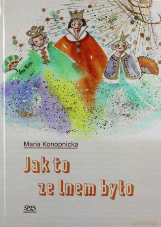 Jak to ze lnem było - Maria Konopnicka [KSIĄŻKA]