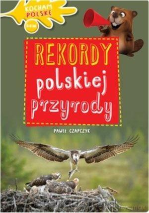 Kocham Polskę. Rekordy polskiej przyrody - Paweł Czapczyk [KSIĄŻKA]