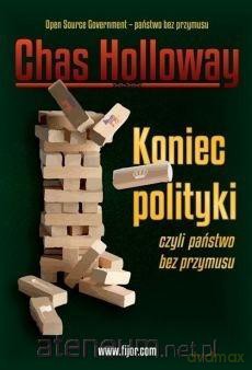 Koniec polityki czyli państwo bez przymusu - Chas Holloway [KSIĄŻKA]
