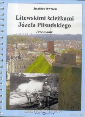Litewskimi ścieżkami Józefa Piłsudskiego - Stanisław Wyrzycki [KSIĄŻKA]