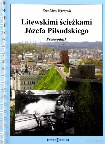 Litewskimi ścieżkami Józefa Piłsudskiego - Stanisław Wyrzycki [KSIĄŻKA]
