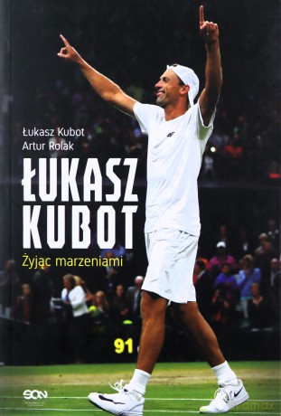 Łukasz Kubot. Żyjąc marzeniami - Łukasz Kubot, Artur Rolak [KSIĄŻKA]