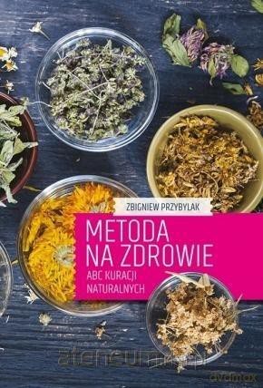 Metoda na zdrowie- ABC kuracji naturalnych - Zbigniew Przybylak [KSIĄŻKA]