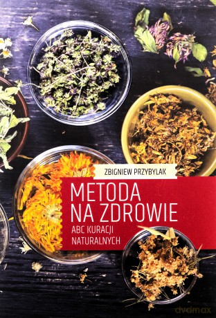 Metoda na zdrowie- ABC kuracji naturalnych - Zbigniew Przybylak [KSIĄŻKA]