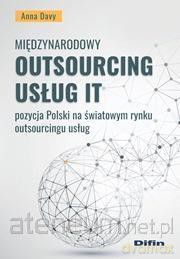Międzynarodowy outsourcing usług IT. Pozycja Polski na światowym rynku outsourcingu usług - Anna Davy [KSIĄŻKA]
