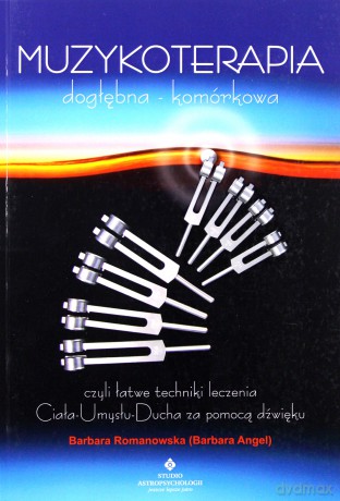 Muzykoterapia dogłębna - komórkowa - Angel Barbara Romanowska [KSIĄŻKA]