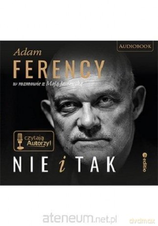 Nie i Tak. Adam Ferency w rozmowie z Mają Jaszewską - Adam Ferency, Maja Jaszewska [Audiobook]]
