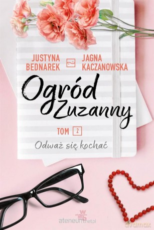 Ogród Zuzanny (Tom 2) Odważ się kochać - Justyna Bednarek, JJagna Kaczanowska [KSIĄŻKA]