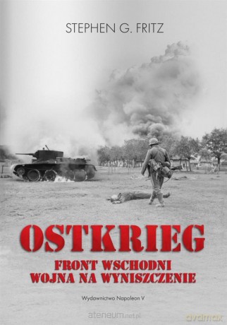 Ostkrieg. Front wschodni: wojna na wyniszczenie - Stephen G. Fritz [KSIĄŻKA]
