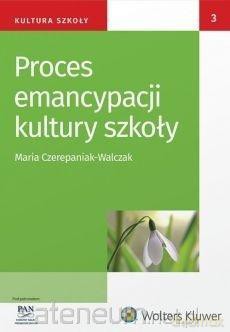 Proces emancypacji kultury szkoły - Maria Czerepaniak-Walczak [KSIĄŻKA]
