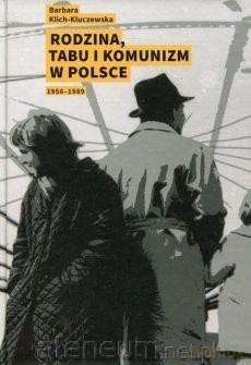 Rodzina, tabu i komunizm w Polsce 1956-1989 - Barbara Klich-Kluczewska [KSIĄŻKA]