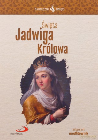 Skuteczni Święci. Święta Jadwiga Królowa [KSIĄŻKA]