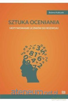 Sztuka oceniania Motywowanie uczniów do rozwoju - Bożena Kubiczek [KSIĄŻKA]