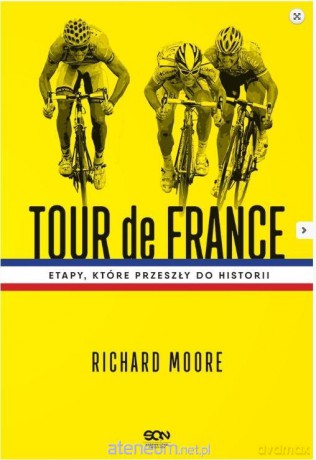 Tour de France. Etapy, które przeszły do historii - Richard Moore [KSIĄŻKA]