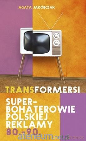 Transformersi. Superbohaterowie polskiej reklamy - Agata Jakóbczak [KSIĄŻKA]