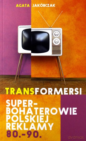 Transformersi. Superbohaterowie polskiej reklamy - Agata Jakóbczak [KSIĄŻKA]