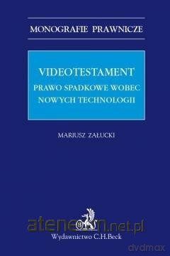 Videotestament. Prawo sądowe wobec nowych technologii - Mariusz Załucki [KSIĄŻKA]