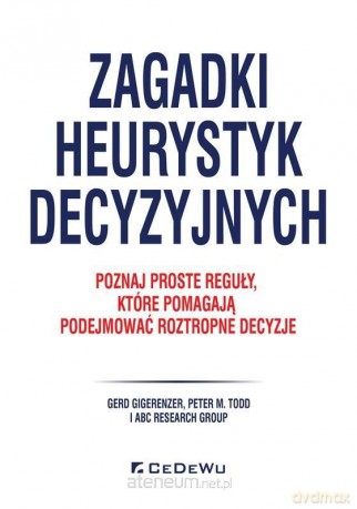 Zagadki heurystyk decyzyjnych. - Gerd Gigerenzer, Peter M. Todd and the ABC Research Group [KSIĄŻKA]