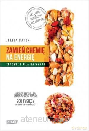 Zamień chemię na energię. Zdrowie i siła na wynos - Julita Bator [KSIĄŻKA]