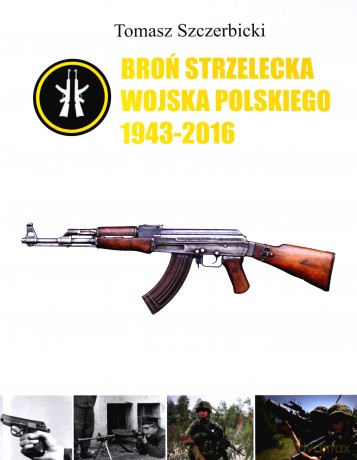 Broń strzelecka Wojska Polskiego 1943-2016 - Tomasz Szczerbicki [KSIĄŻKA]