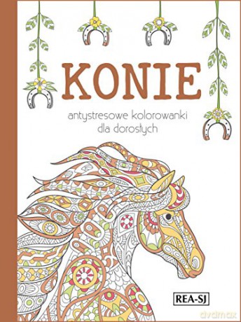 Konie. Antystresowe kolorowanki dla dorosłych [KSIĄŻKA]