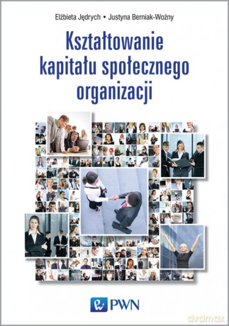 Kształtowanie kapitału społecznego organizacji - Elżbieta Jędrych [KSIĄŻKA]