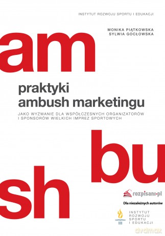 Praktyki ambush marketingu jako wyzwanie dla współczesnych organizatorów i sponsorów wielkich imprez sportowych - Monika Piątkowska [KSIĄŻKA]