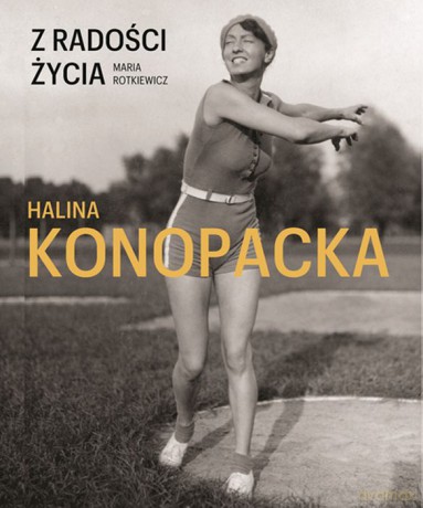 Z radości życia Halina Konopacka - Maria Rotkiewicz [KSIĄŻKA]