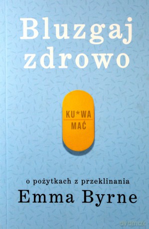 Bluzgaj zdrowo. O pożytkach z przeklinania - Emma Byrne [KSIĄŻKA]