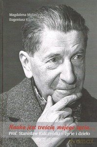 Nauka jest treścią mojego życia... Prof. Stanisław Kulczyński - życie i dzieło - Eugeniusz Kużniewski, Magdalena Mularczyk [KSIĄŻKA]