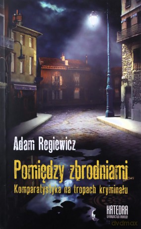 Pomiędzy zbrodniami. Komparatystyka na tropach kryminału - Adam Regiewicz [KSIĄŻKA]