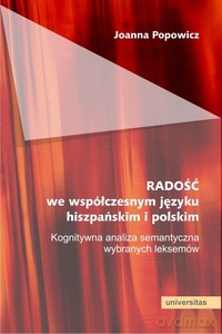 RADOŚĆ we współczesnym języku hiszpańskim i polskim. Kognitywna analiza semantyczna wybranych leksemów - Joanna Popowicz [KSIĄŻKA]
