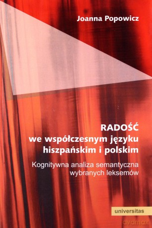 RADOŚĆ we współczesnym języku hiszpańskim i polskim. Kognitywna analiza semantyczna wybranych leksemów - Joanna Popowicz [KSIĄŻKA]